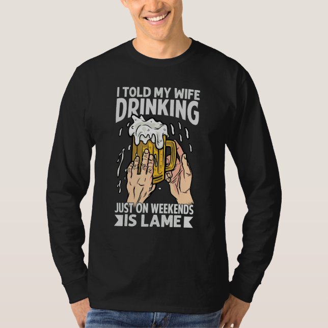 I Told My Wife Drinking Just On Weekends Is Lame   T Shirt (Framsida)