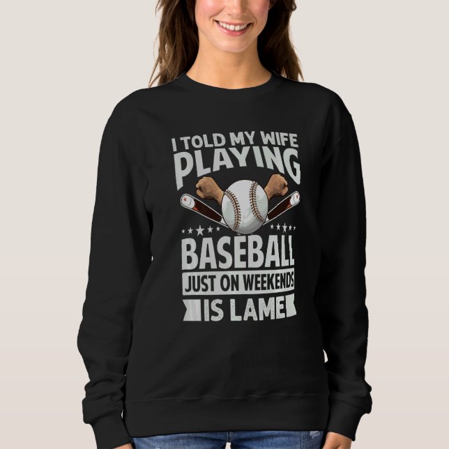 I Told My Wife Playing Baseball Just On Weekends I T Shirt (Framsida)