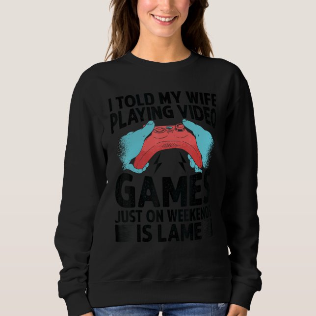I Told My Wife Playing Video Games Just On Weekend T Shirt (Framsida)