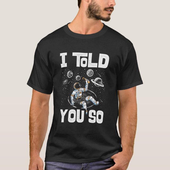 I Told You So Astronaut Planet Spaceship Galaxy Co T Shirt (Framsida)