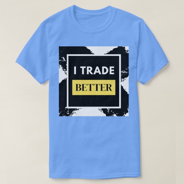 I Trade Better Forex Trader T Shirt (Design framsida)