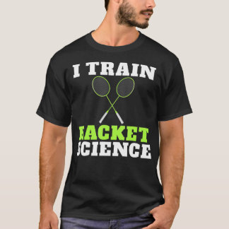 I train Racket Science funny Badminton Coach  T Shirt