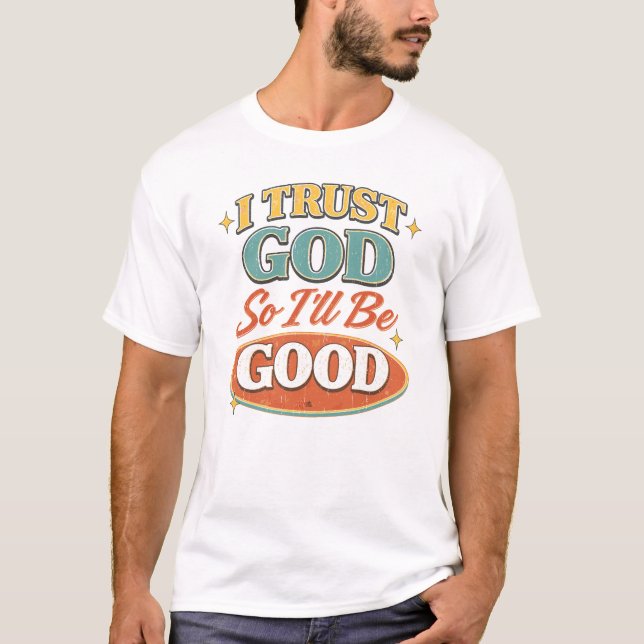 I Trust God So I’ll Be Good Retro Christian Design T Shirt (Framsida)