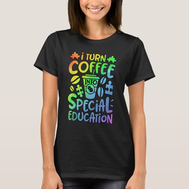 I Turn Coffee Into Special Education SPED Teacher  T Shirt (Framsida)