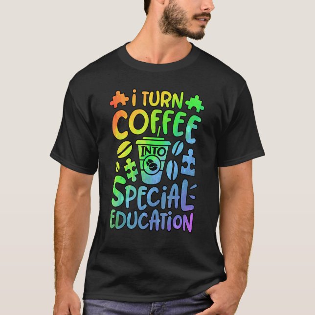 I Turn Coffee Into Special Education SPED Teacher  T Shirt (Framsida)