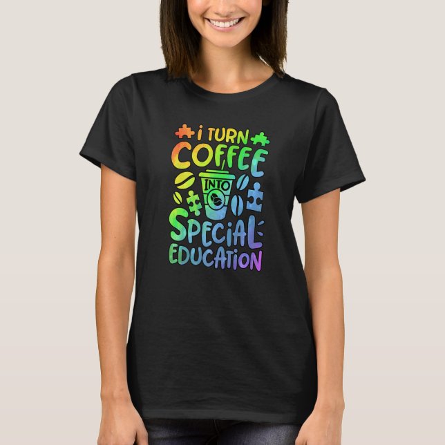I Turn Coffee Into Special Education SPED Teacher  T Shirt (Framsida)