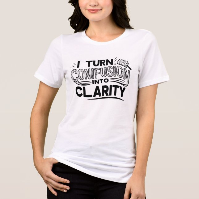 I Turn Confusion Into Clarity Shirt T Shirt (Framsida)