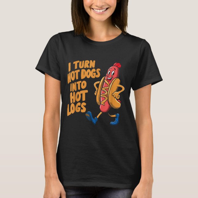 I Turn Hotdogs Into Hot Logs  T Shirt (Framsida)