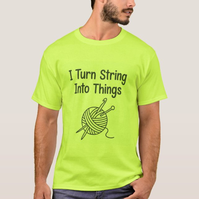 I Turn String Into Things T Shirt (Framsida)