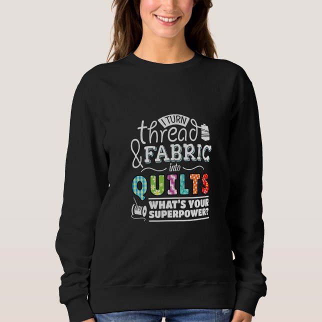 I Turn Thread & Fabric Into Quilts Best Quilter T Shirt (Framsida)