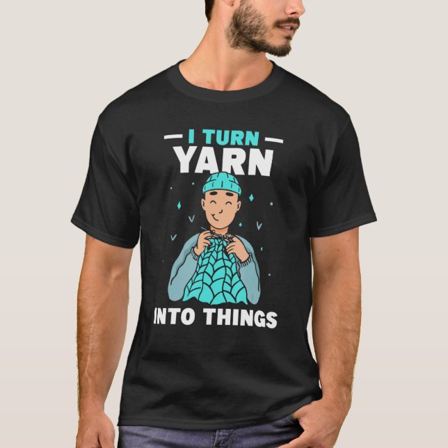 I Turn Yarn Into Things Knitting Hobby Knit Knitte T Shirt (Framsida)