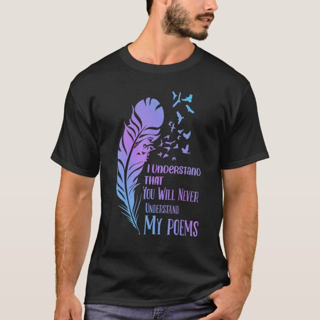 I Understand That You Will Never  Poet Poetry T Shirt (Framsida)