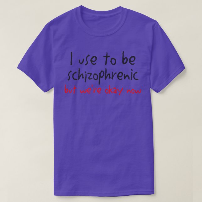 I Use To Be Schizophrenic But Were Okay Now  T Shirt (Design framsida)