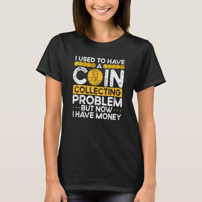 I Used To Have A Coin Collecting Problem T Shirt (Framsida)