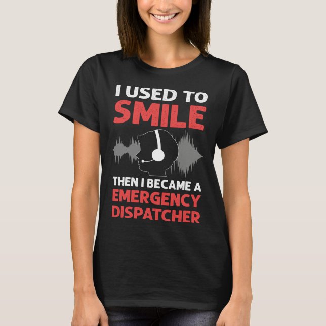 I Used To Smile Then I Became A Emergency Dispatch T Shirt (Framsida)