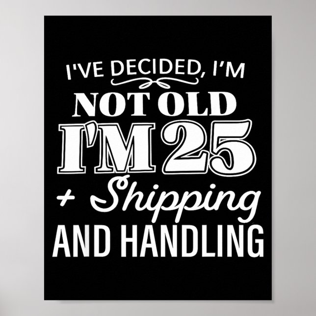 I’ve Decided I’m Not Old I’m 25 Plus Shipng Handli Poster (Framsidan)