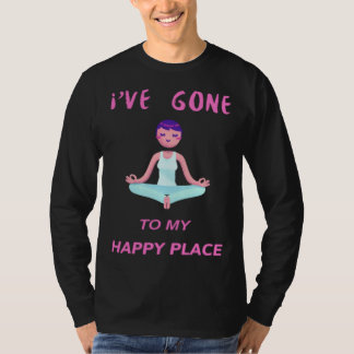 I ve gone to my happy place meditation Yoga T Shirt