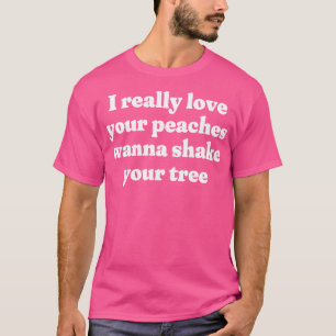 I verkligen kärlek vill dina persikor skaka träd 1 t shirt
