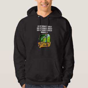 I Verkligen Verkligen Verkligen Wanna Go Fishing K Hoodie