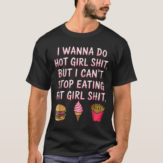 I W Do Hot Girl But I Can't Stop Eating Fat Girl  T Shirt (Framsida)