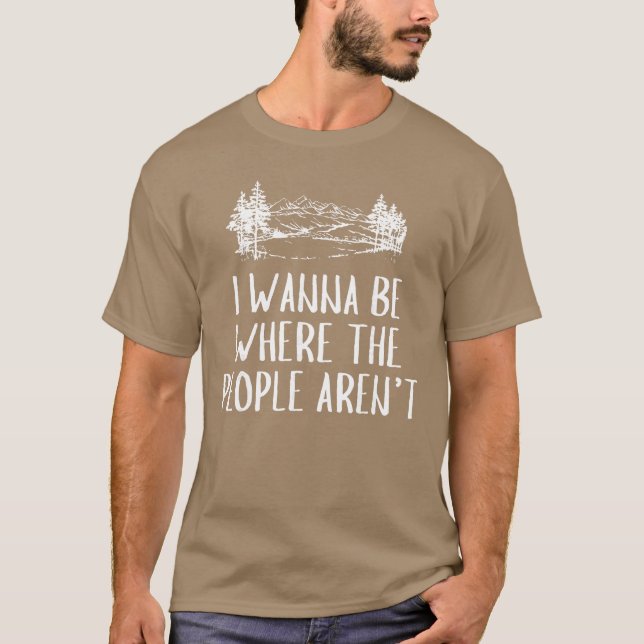 I Wanna Be Wherehe People arent Camping Lovers Hik T Shirt (Framsida)