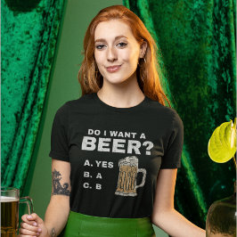 I want a beer?, Funny for Beer lovers T Shirt