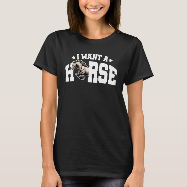 I Want A Horse Horse Rider Equestrian Horse Lover  T Shirt (Framsida)
