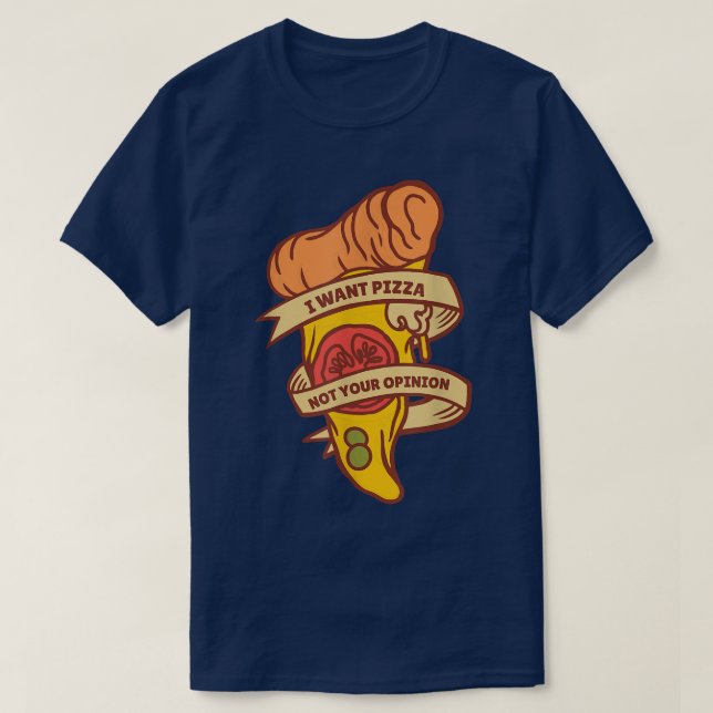 I Want Pizza Not Your Opinion Funny Italian Food L T Shirt (Design framsida)