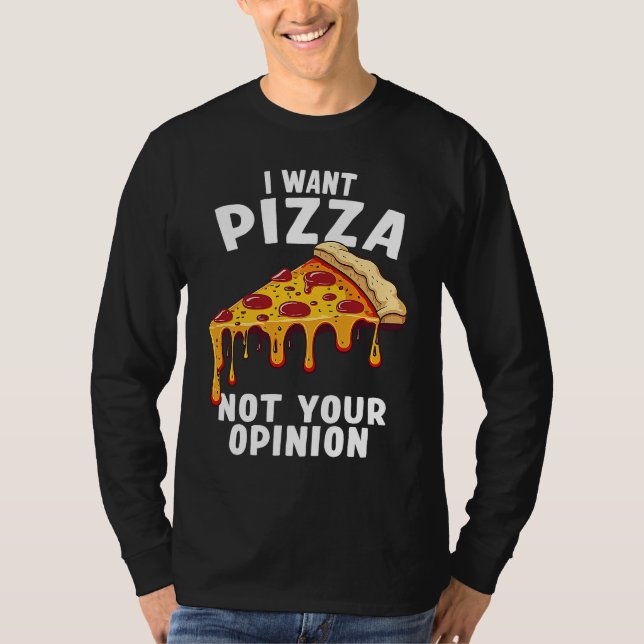 I Want Pizza Not Your Opinion T Shirt (Framsida)