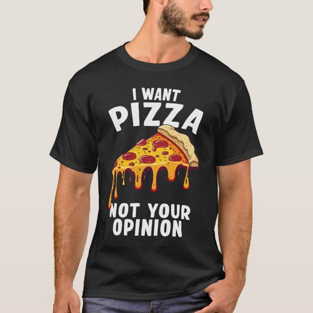 I Want Pizza Not Your Opinion T Shirt (Framsida)