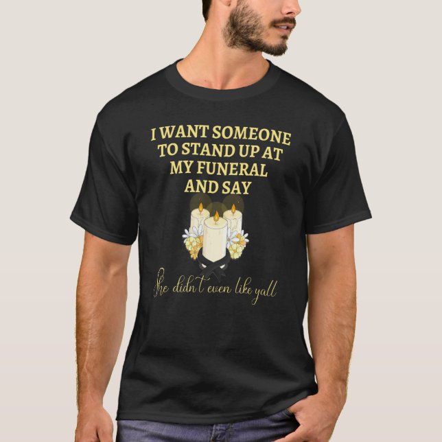 I Want Someone At My Funeral Say She Didnu2019t Ev T Shirt (Framsida)