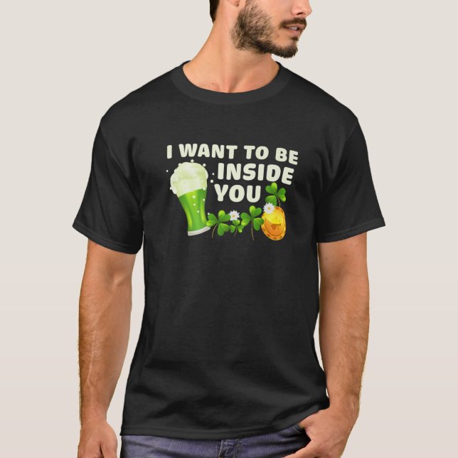 I Want To Be Inside You Funny St Patrick's Day Gre T Shirt (Framsida)