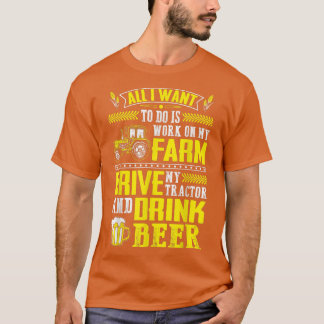 I Want To Work On My Farm & Drink Beer Farmer T Shirt