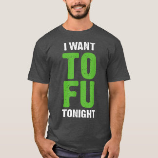 I Want Tofu Tonight Funny Vegetarians T Shirt