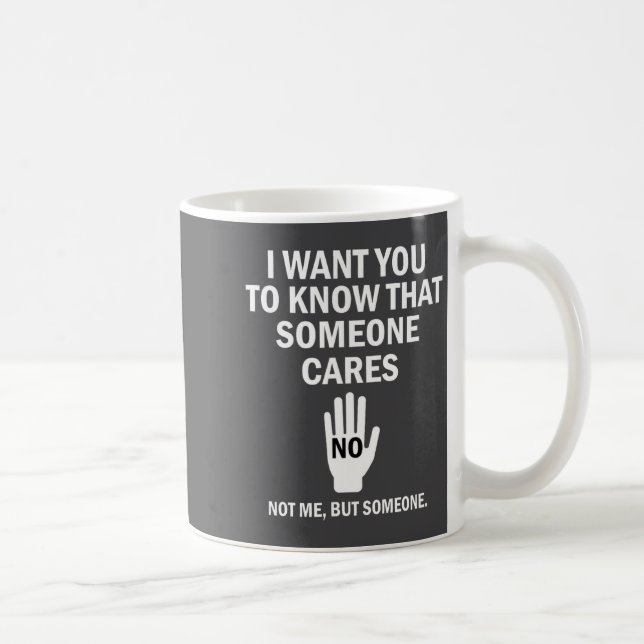 I Want You To Know That Someone Cares Not Me Funny Kaffemugg (Höger)