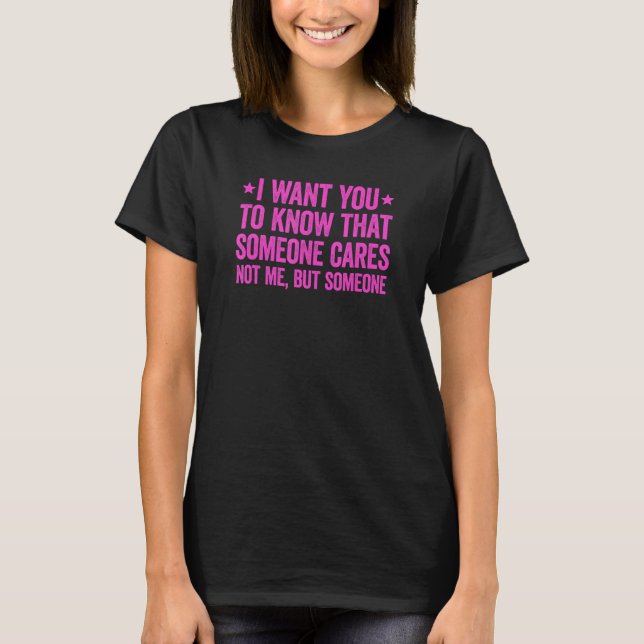 I Want You To Know That Someone Cares T Shirt (Framsida)