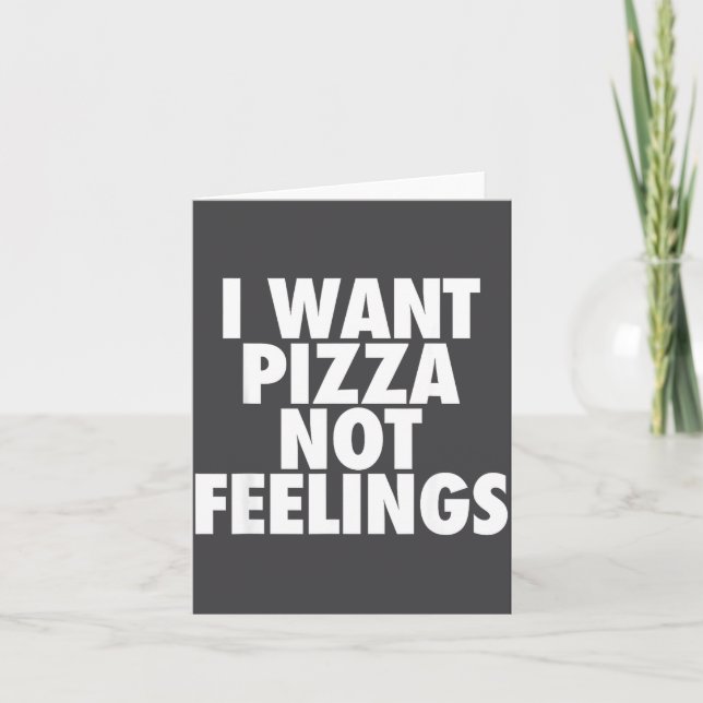 I Want Zza Not Feelings - Funny Foodie Quote  Kort (Framsida)