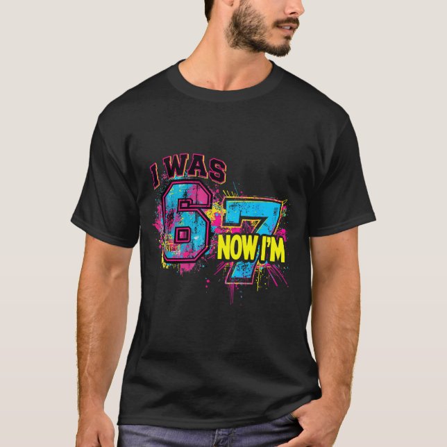 I Was 6 Now I'm 7 Birthday, Funny 67 Viral Meme,7  T Shirt (Framsida)