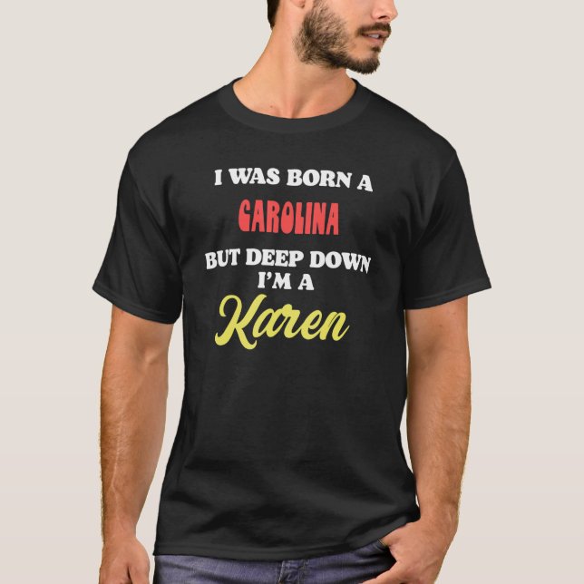 I Was Born A Carolina But Deep Down I'm A Karen T Shirt (Framsida)