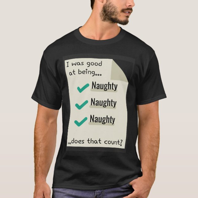 I Was Good At Being Real Naughty Does That Count T Shirt (Framsida)
