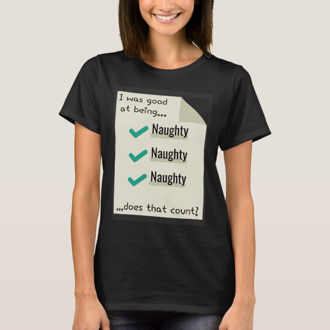 I Was Good At Being Real Naughty Does That Count T Shirt (Framsida)