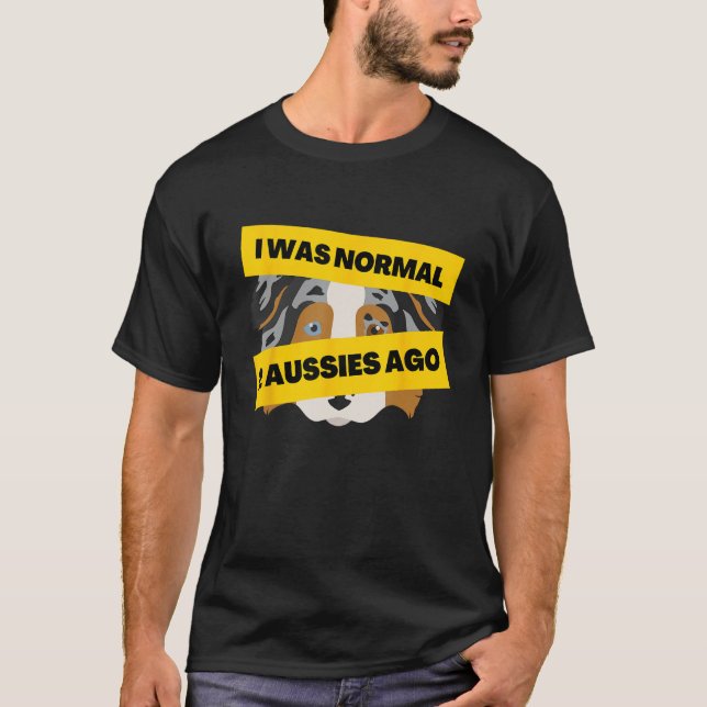 I Was Normal 2 Aussies Ago  Australian Shepherd Me T Shirt (Framsida)