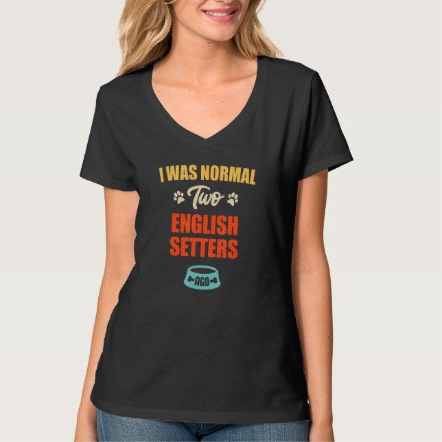 I Was Normal 2 English Setters Ago  Puppie & Dog T Shirt (Framsida)