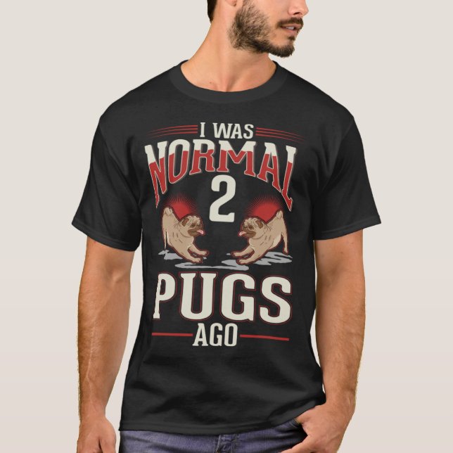 I was normal 2 Pugs ago T Shirt (Framsida)