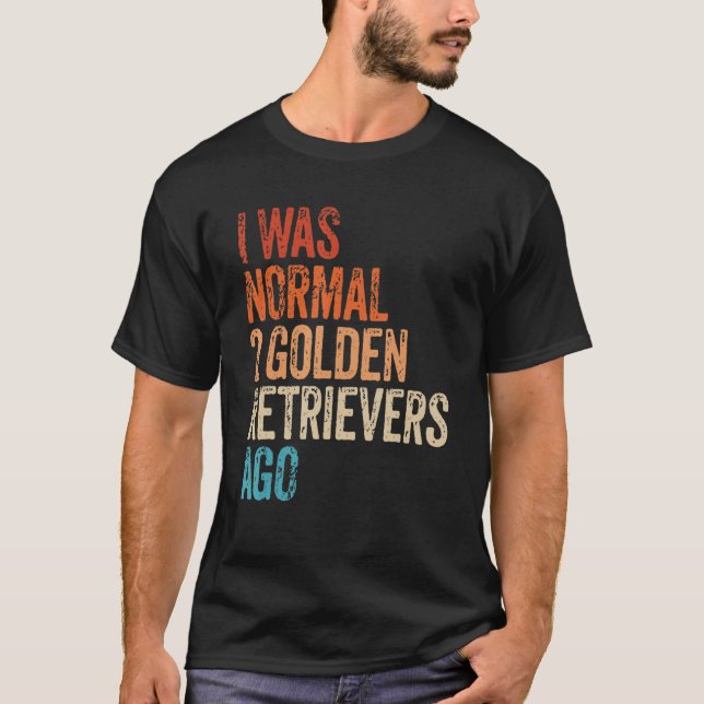 I Was Normal 2 Retrievers Ago Funny Golden Retriev T Shirt (Framsida)