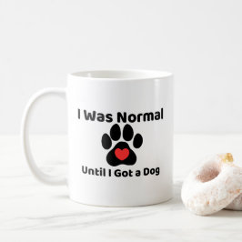 I was normal until I got a dog Mug Kaffemugg