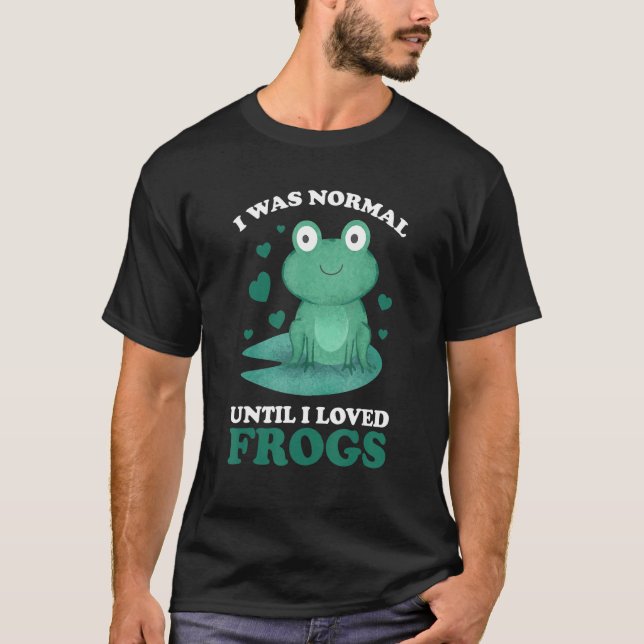 I was normal until I loved Frogs Frogs T Shirt (Framsida)