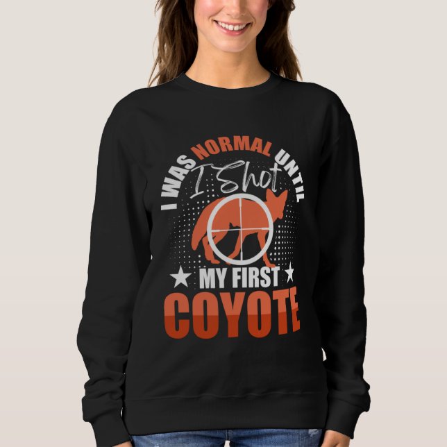 I Was Normal Until I Shot My First Coyote Hunters  T Shirt (Framsida)