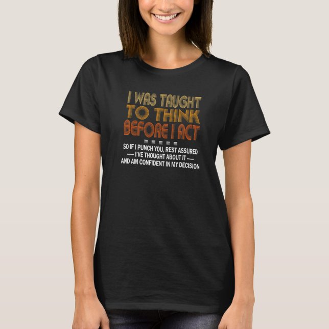 I Was Taught To Think Before I act Sarcasm Derisio T Shirt (Framsida)