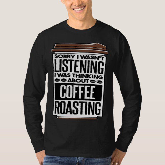 I Was Thinking About Coffee Roasting Coffee Roaste T Shirt (Framsida)